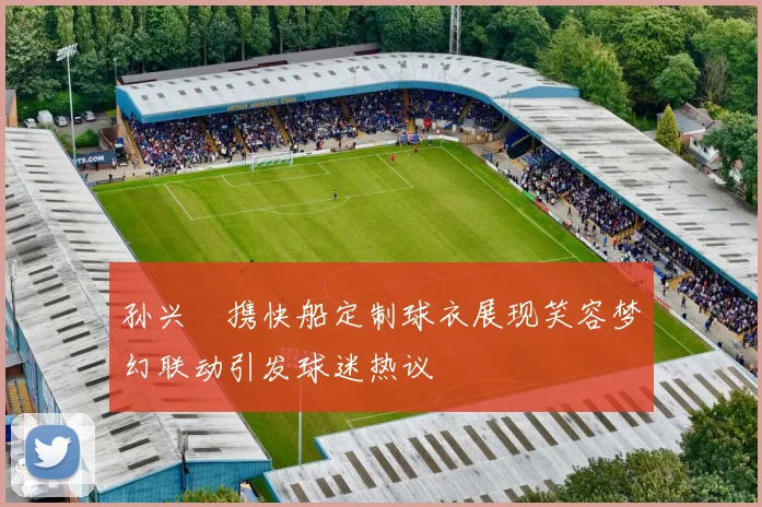 孙兴慜携快船定制球衣展现笑容梦幻联动引发球迷热议
