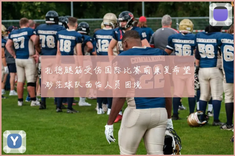 孔德腿筋受伤国际比赛前康复希望渺茫球队面临人员困境