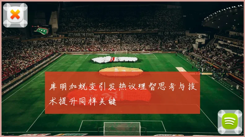 库明加蜕变引发热议理智思考与技术提升同样关键