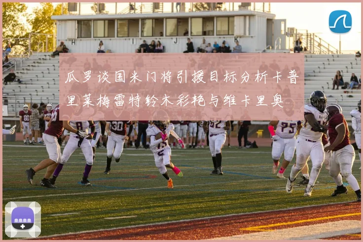 瓜罗谈国米门将引援目标分析卡普里莱梅雷特铃木彩艳与维卡里奥